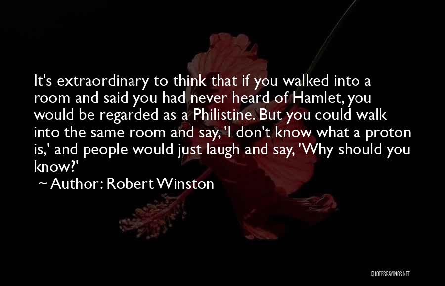 Robert Winston Quotes: It's Extraordinary To Think That If You Walked Into A Room And Said You Had Never Heard Of Hamlet, You