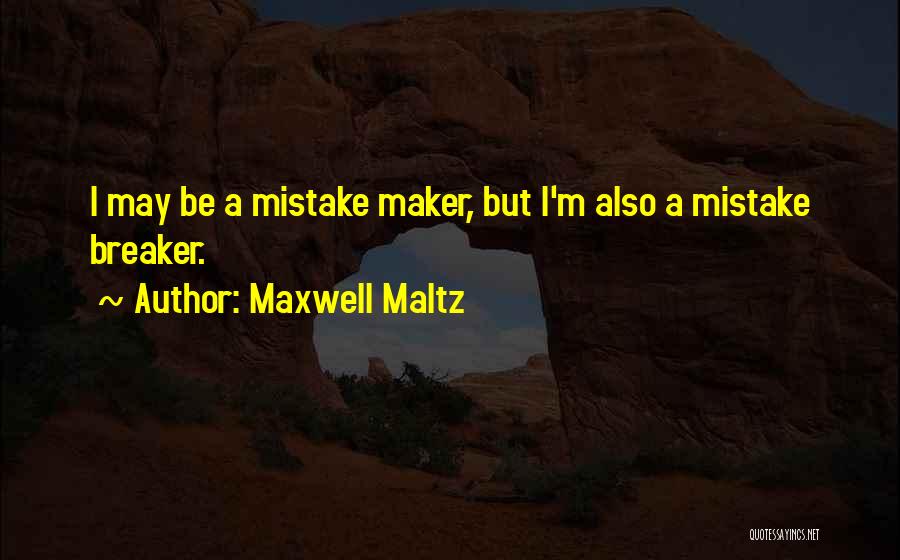 Maxwell Maltz Quotes: I May Be A Mistake Maker, But I'm Also A Mistake Breaker.