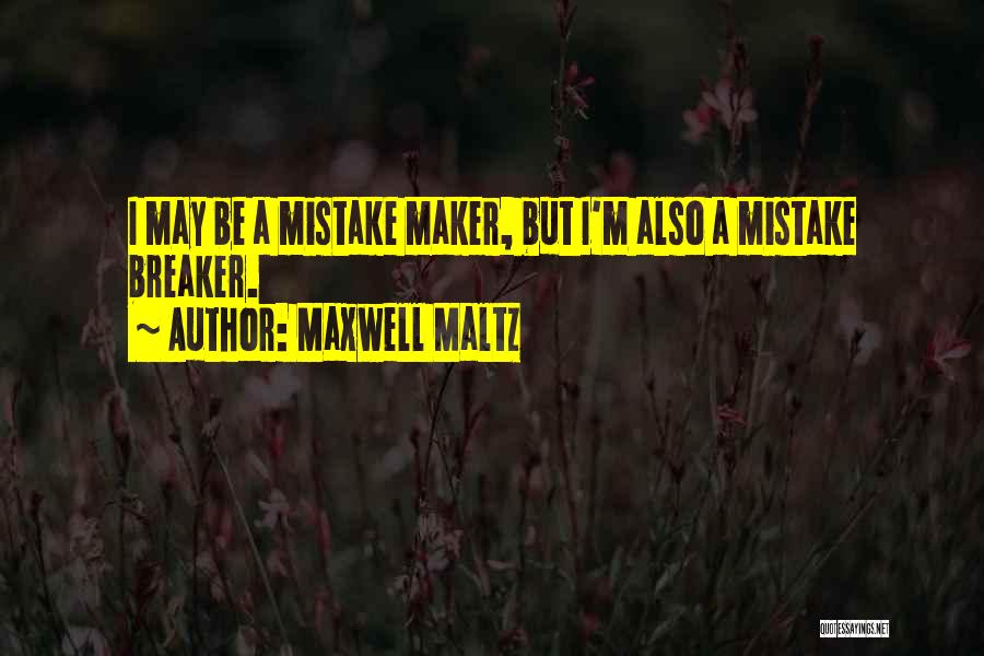 Maxwell Maltz Quotes: I May Be A Mistake Maker, But I'm Also A Mistake Breaker.