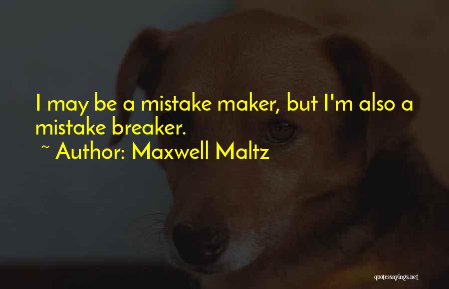 Maxwell Maltz Quotes: I May Be A Mistake Maker, But I'm Also A Mistake Breaker.