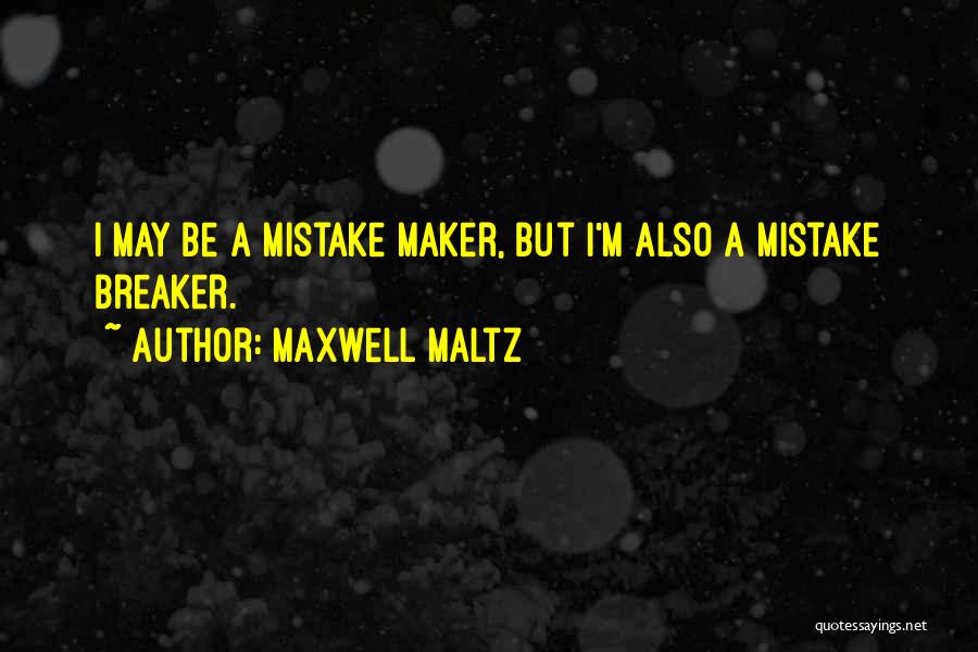 Maxwell Maltz Quotes: I May Be A Mistake Maker, But I'm Also A Mistake Breaker.