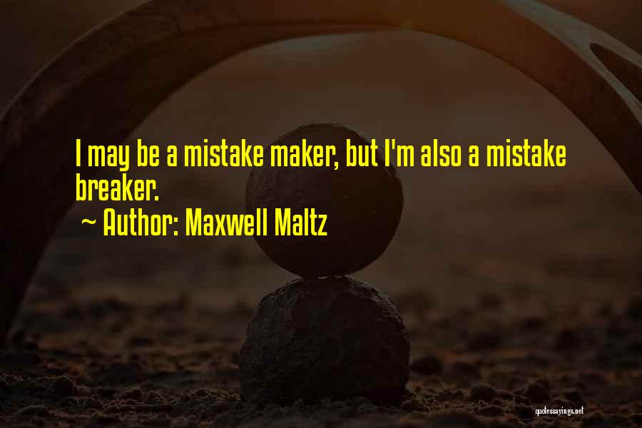 Maxwell Maltz Quotes: I May Be A Mistake Maker, But I'm Also A Mistake Breaker.