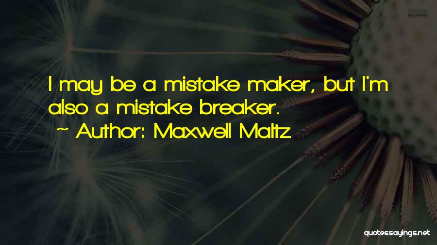 Maxwell Maltz Quotes: I May Be A Mistake Maker, But I'm Also A Mistake Breaker.