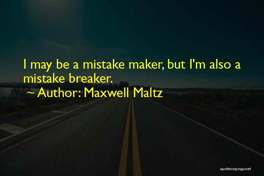 Maxwell Maltz Quotes: I May Be A Mistake Maker, But I'm Also A Mistake Breaker.