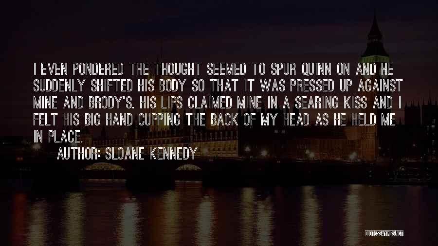 Sloane Kennedy Quotes: I Even Pondered The Thought Seemed To Spur Quinn On And He Suddenly Shifted His Body So That It Was