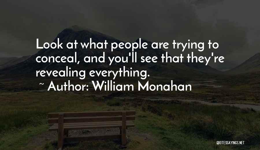 William Monahan Quotes: Look At What People Are Trying To Conceal, And You'll See That They're Revealing Everything.