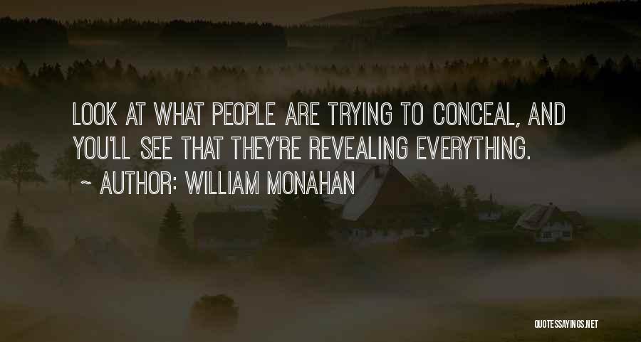 William Monahan Quotes: Look At What People Are Trying To Conceal, And You'll See That They're Revealing Everything.