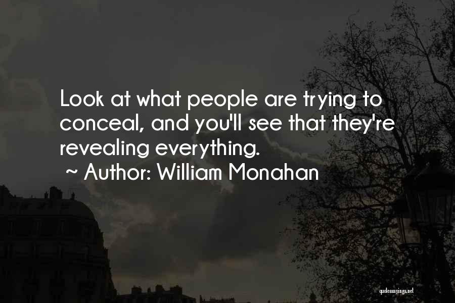 William Monahan Quotes: Look At What People Are Trying To Conceal, And You'll See That They're Revealing Everything.