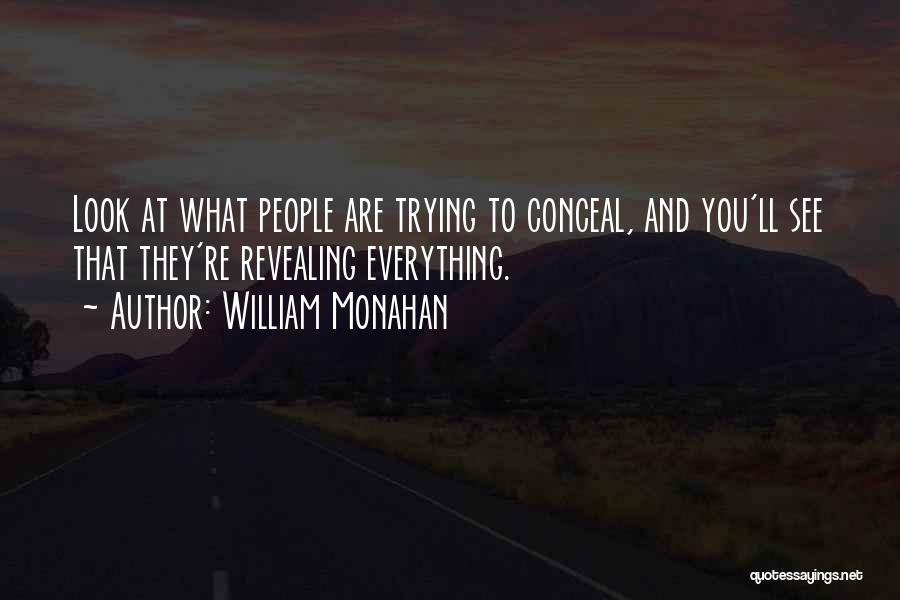 William Monahan Quotes: Look At What People Are Trying To Conceal, And You'll See That They're Revealing Everything.