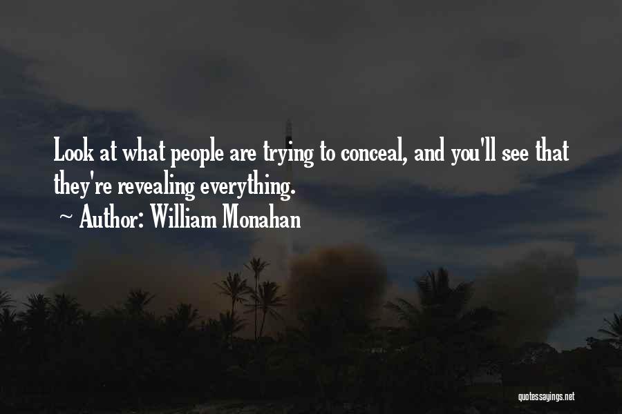 William Monahan Quotes: Look At What People Are Trying To Conceal, And You'll See That They're Revealing Everything.