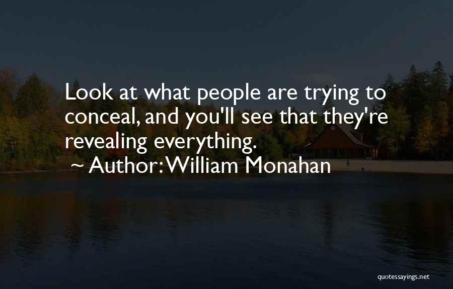 William Monahan Quotes: Look At What People Are Trying To Conceal, And You'll See That They're Revealing Everything.