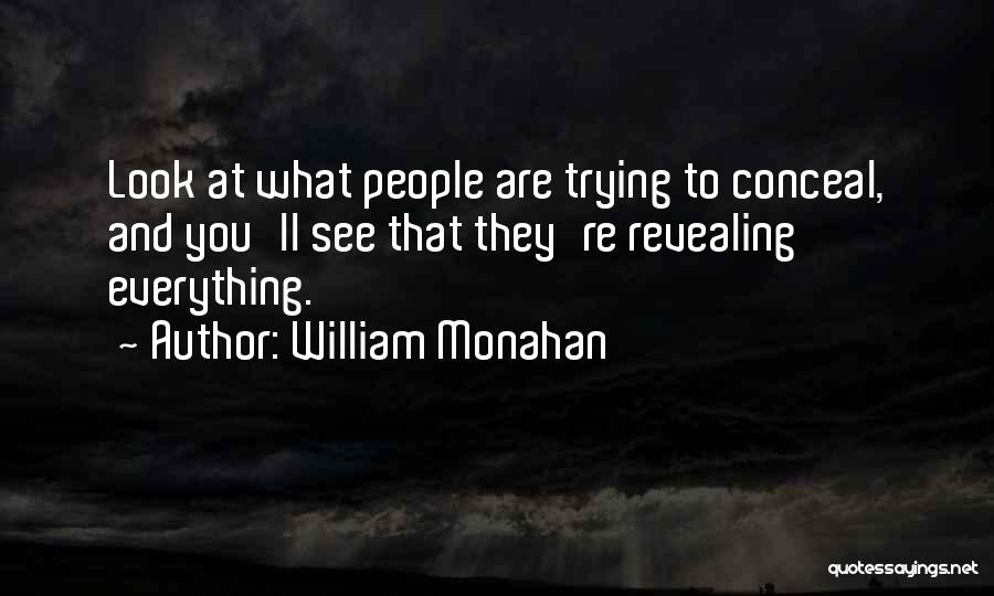 William Monahan Quotes: Look At What People Are Trying To Conceal, And You'll See That They're Revealing Everything.