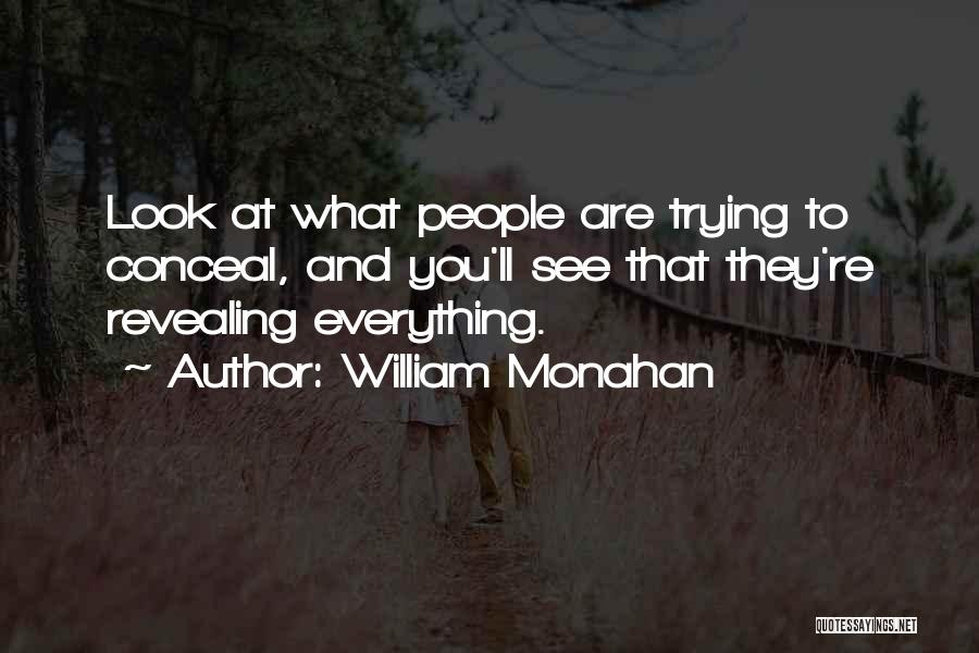 William Monahan Quotes: Look At What People Are Trying To Conceal, And You'll See That They're Revealing Everything.