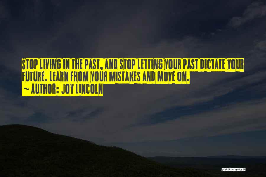 Joy Lincoln Quotes: Stop Living In The Past, And Stop Letting Your Past Dictate Your Future. Learn From Your Mistakes And Move On.