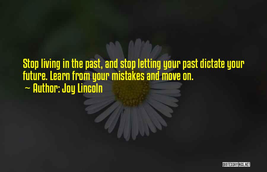 Joy Lincoln Quotes: Stop Living In The Past, And Stop Letting Your Past Dictate Your Future. Learn From Your Mistakes And Move On.