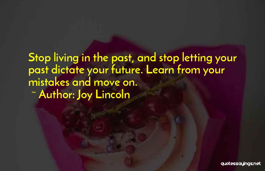 Joy Lincoln Quotes: Stop Living In The Past, And Stop Letting Your Past Dictate Your Future. Learn From Your Mistakes And Move On.