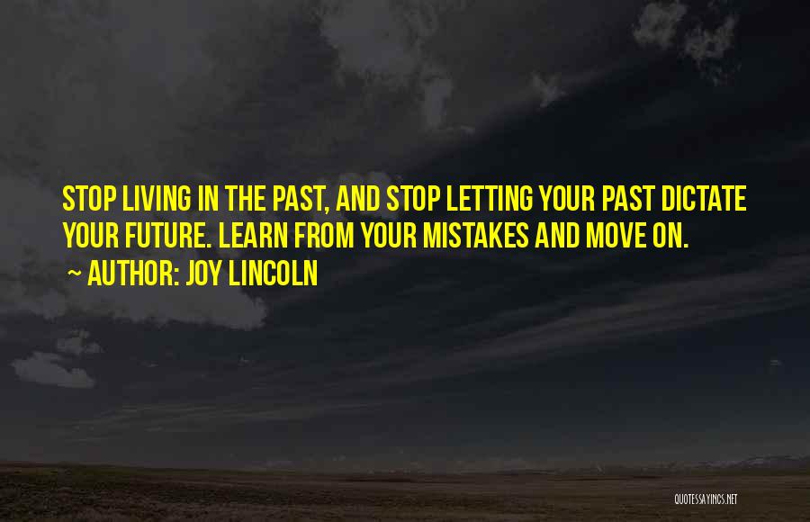 Joy Lincoln Quotes: Stop Living In The Past, And Stop Letting Your Past Dictate Your Future. Learn From Your Mistakes And Move On.