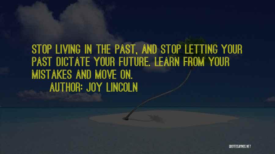 Joy Lincoln Quotes: Stop Living In The Past, And Stop Letting Your Past Dictate Your Future. Learn From Your Mistakes And Move On.
