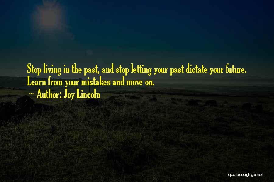 Joy Lincoln Quotes: Stop Living In The Past, And Stop Letting Your Past Dictate Your Future. Learn From Your Mistakes And Move On.