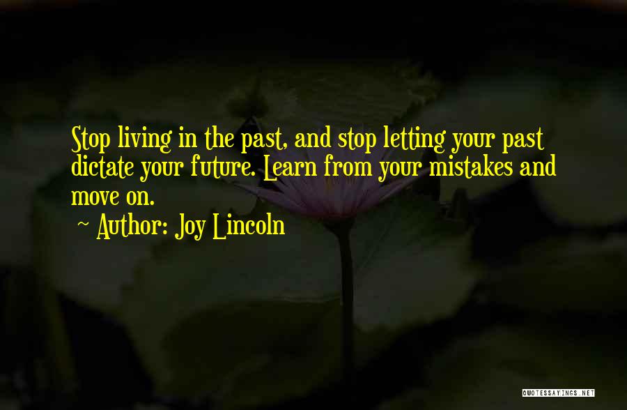 Joy Lincoln Quotes: Stop Living In The Past, And Stop Letting Your Past Dictate Your Future. Learn From Your Mistakes And Move On.