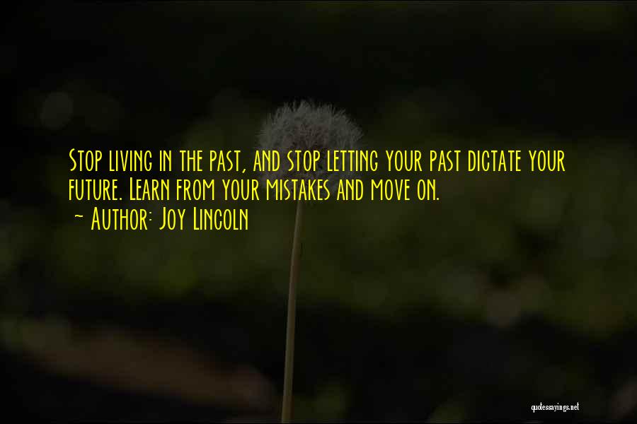 Joy Lincoln Quotes: Stop Living In The Past, And Stop Letting Your Past Dictate Your Future. Learn From Your Mistakes And Move On.