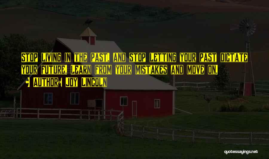 Joy Lincoln Quotes: Stop Living In The Past, And Stop Letting Your Past Dictate Your Future. Learn From Your Mistakes And Move On.
