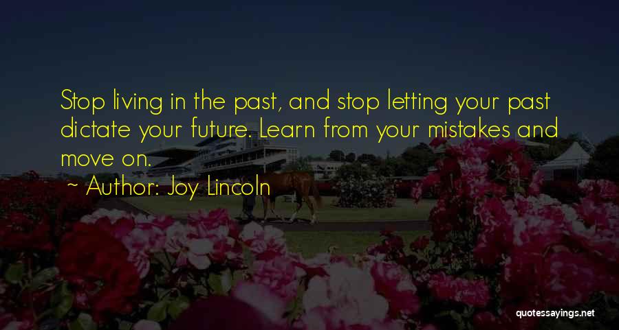 Joy Lincoln Quotes: Stop Living In The Past, And Stop Letting Your Past Dictate Your Future. Learn From Your Mistakes And Move On.