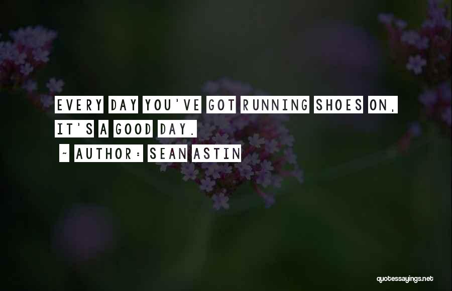 Sean Astin Quotes: Every Day You've Got Running Shoes On, It's A Good Day.