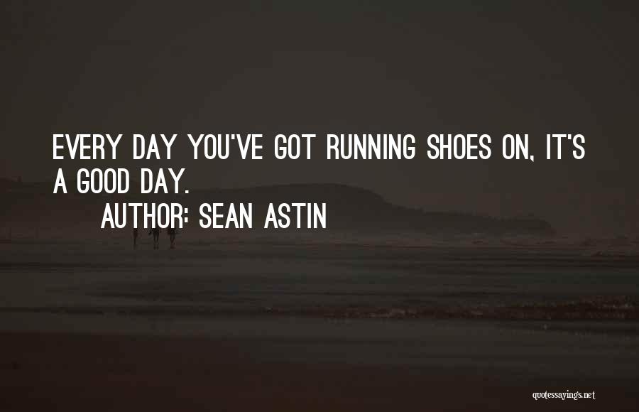 Sean Astin Quotes: Every Day You've Got Running Shoes On, It's A Good Day.