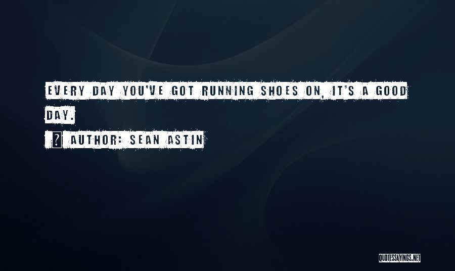 Sean Astin Quotes: Every Day You've Got Running Shoes On, It's A Good Day.