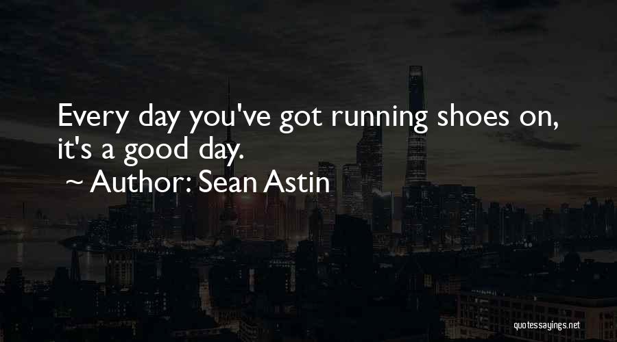 Sean Astin Quotes: Every Day You've Got Running Shoes On, It's A Good Day.