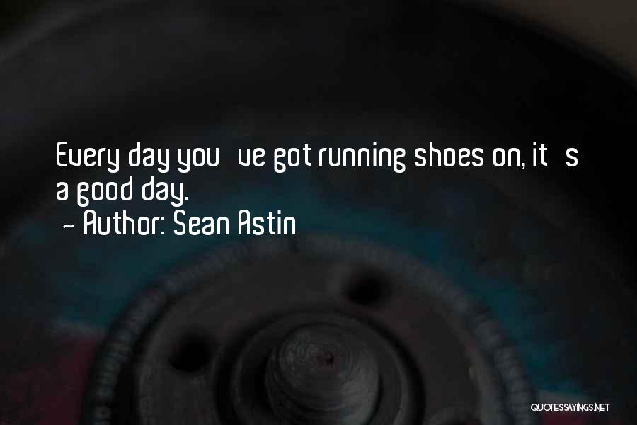 Sean Astin Quotes: Every Day You've Got Running Shoes On, It's A Good Day.