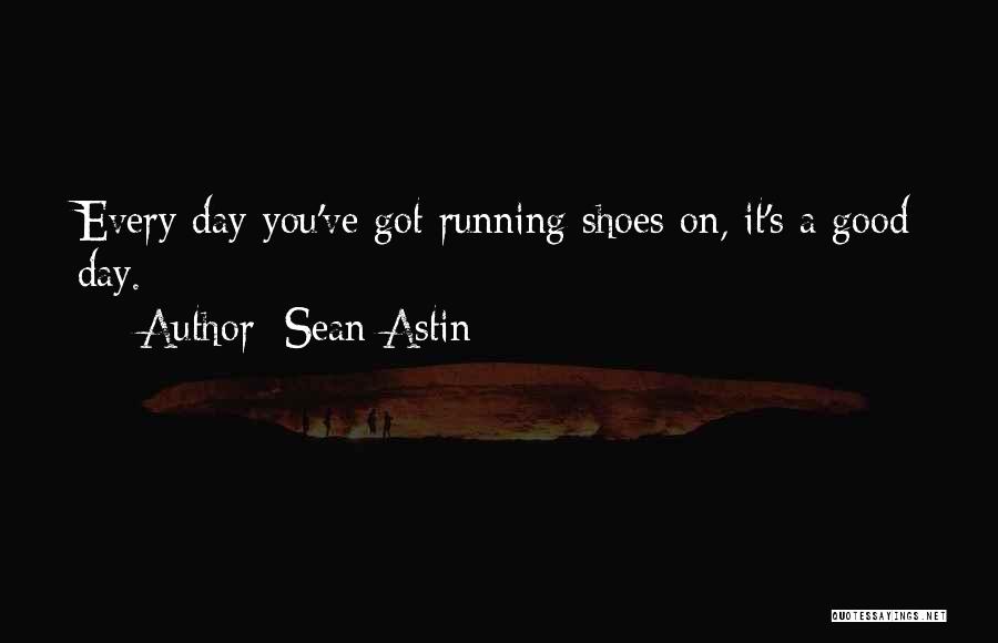 Sean Astin Quotes: Every Day You've Got Running Shoes On, It's A Good Day.