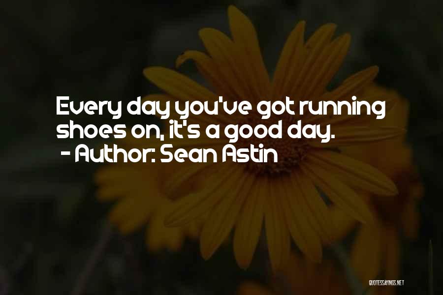 Sean Astin Quotes: Every Day You've Got Running Shoes On, It's A Good Day.