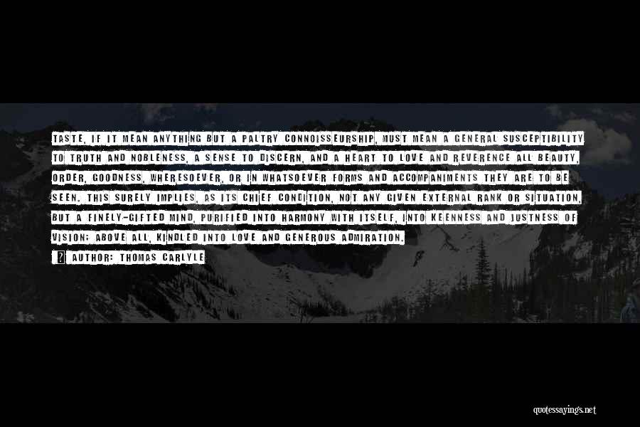Thomas Carlyle Quotes: Taste, If It Mean Anything But A Paltry Connoisseurship, Must Mean A General Susceptibility To Truth And Nobleness, A Sense