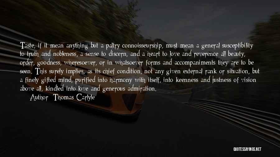 Thomas Carlyle Quotes: Taste, If It Mean Anything But A Paltry Connoisseurship, Must Mean A General Susceptibility To Truth And Nobleness, A Sense