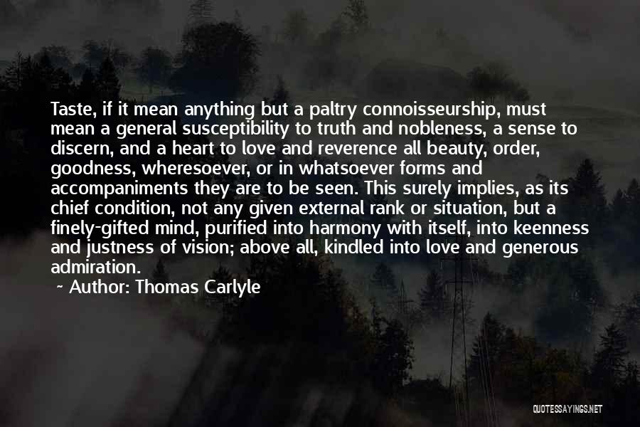 Thomas Carlyle Quotes: Taste, If It Mean Anything But A Paltry Connoisseurship, Must Mean A General Susceptibility To Truth And Nobleness, A Sense