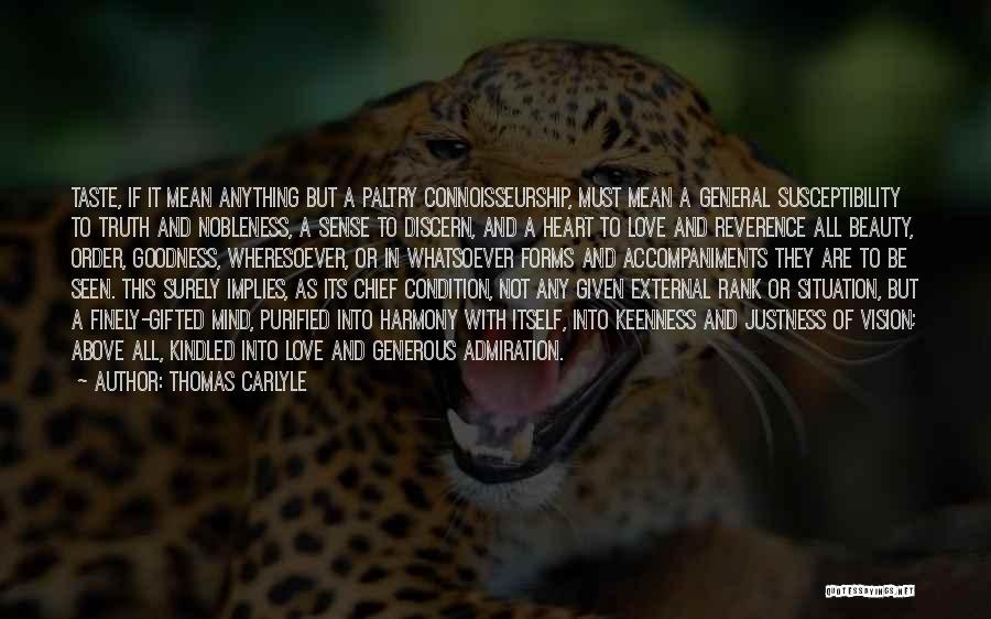 Thomas Carlyle Quotes: Taste, If It Mean Anything But A Paltry Connoisseurship, Must Mean A General Susceptibility To Truth And Nobleness, A Sense