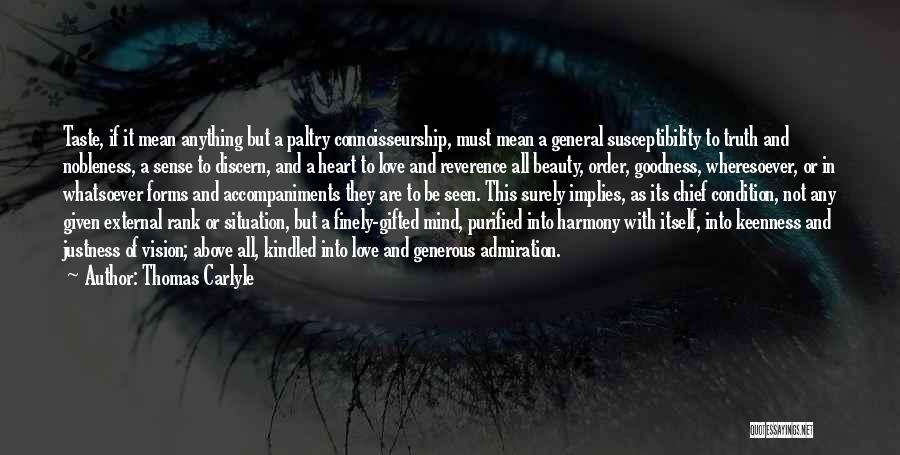 Thomas Carlyle Quotes: Taste, If It Mean Anything But A Paltry Connoisseurship, Must Mean A General Susceptibility To Truth And Nobleness, A Sense