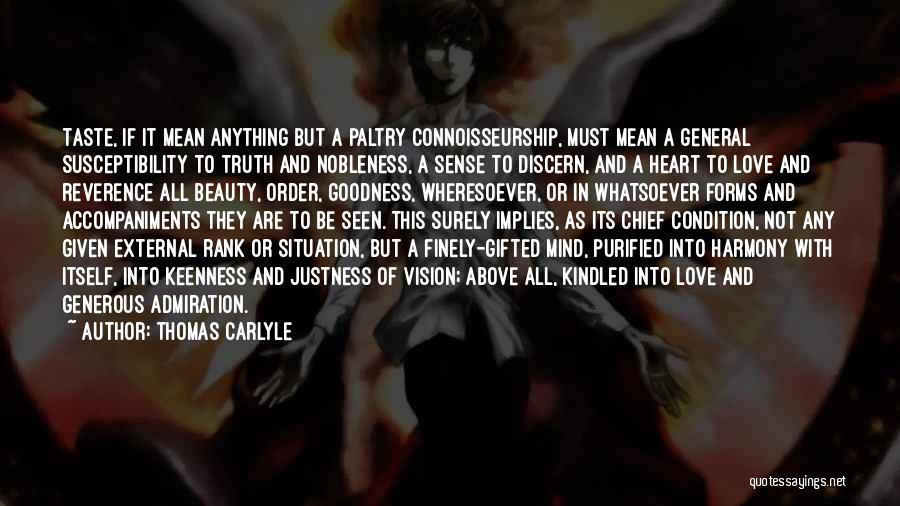 Thomas Carlyle Quotes: Taste, If It Mean Anything But A Paltry Connoisseurship, Must Mean A General Susceptibility To Truth And Nobleness, A Sense