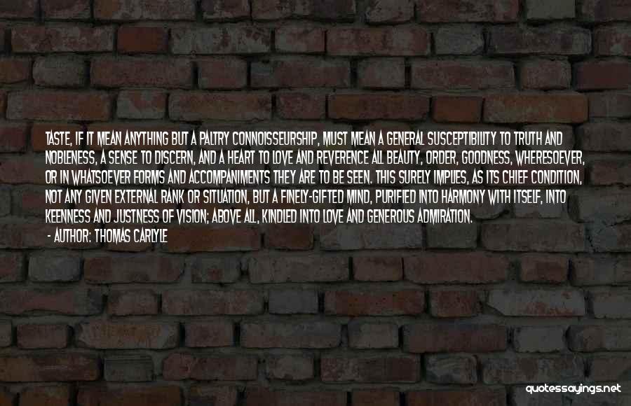 Thomas Carlyle Quotes: Taste, If It Mean Anything But A Paltry Connoisseurship, Must Mean A General Susceptibility To Truth And Nobleness, A Sense