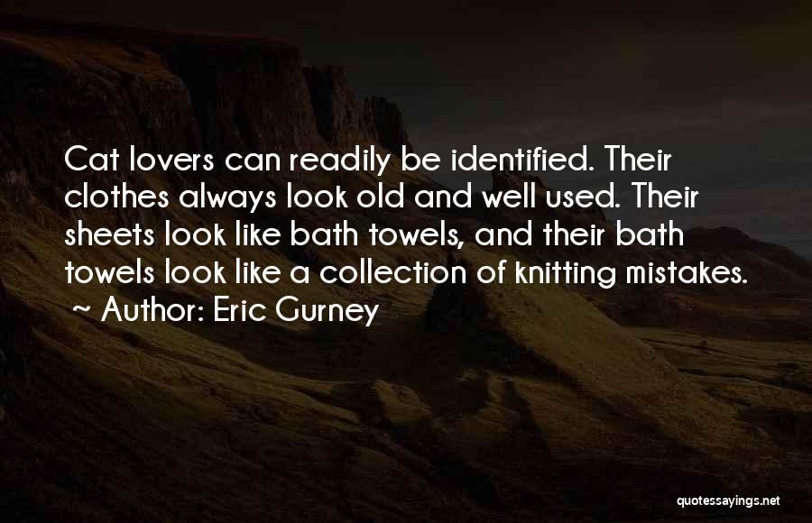 Eric Gurney Quotes: Cat Lovers Can Readily Be Identified. Their Clothes Always Look Old And Well Used. Their Sheets Look Like Bath Towels,