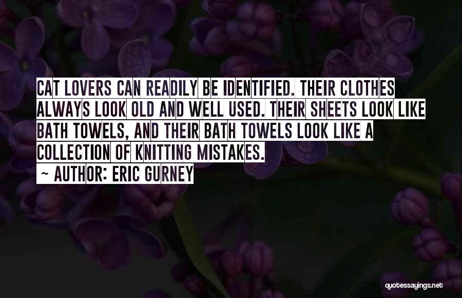 Eric Gurney Quotes: Cat Lovers Can Readily Be Identified. Their Clothes Always Look Old And Well Used. Their Sheets Look Like Bath Towels,