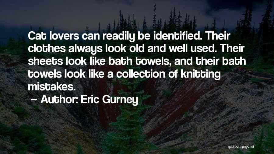 Eric Gurney Quotes: Cat Lovers Can Readily Be Identified. Their Clothes Always Look Old And Well Used. Their Sheets Look Like Bath Towels,