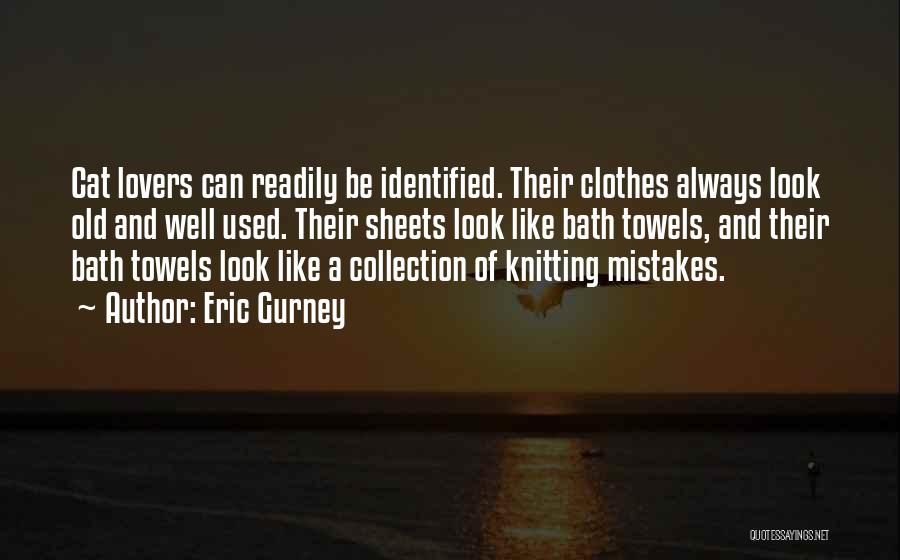 Eric Gurney Quotes: Cat Lovers Can Readily Be Identified. Their Clothes Always Look Old And Well Used. Their Sheets Look Like Bath Towels,