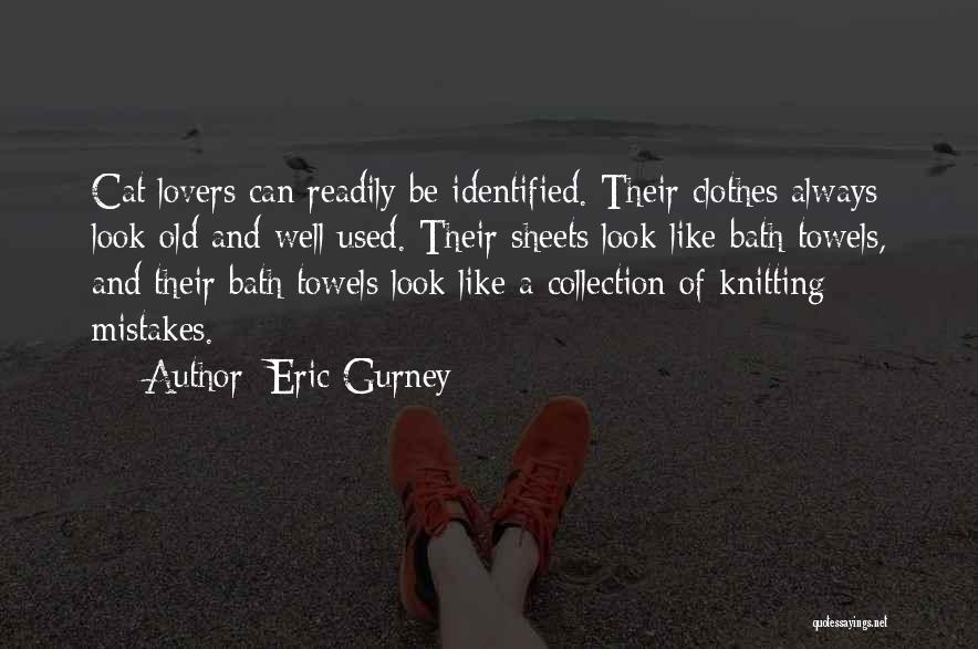 Eric Gurney Quotes: Cat Lovers Can Readily Be Identified. Their Clothes Always Look Old And Well Used. Their Sheets Look Like Bath Towels,