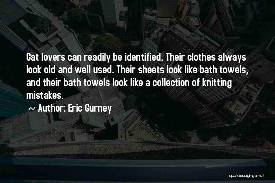 Eric Gurney Quotes: Cat Lovers Can Readily Be Identified. Their Clothes Always Look Old And Well Used. Their Sheets Look Like Bath Towels,