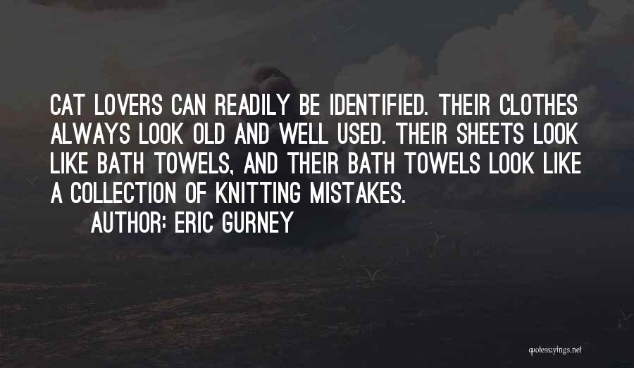 Eric Gurney Quotes: Cat Lovers Can Readily Be Identified. Their Clothes Always Look Old And Well Used. Their Sheets Look Like Bath Towels,