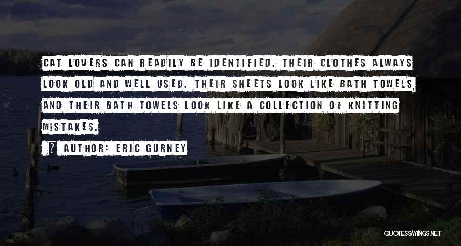 Eric Gurney Quotes: Cat Lovers Can Readily Be Identified. Their Clothes Always Look Old And Well Used. Their Sheets Look Like Bath Towels,