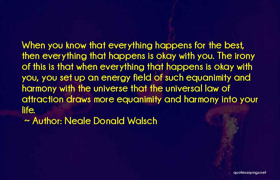 Neale Donald Walsch Quotes: When You Know That Everything Happens For The Best, Then Everything That Happens Is Okay With You. The Irony Of